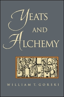 Yeats and Alchemy by Gorski, William T.