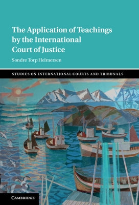 The Application of Teachings by the International Court of Justice by Helmersen, Sondre Torp