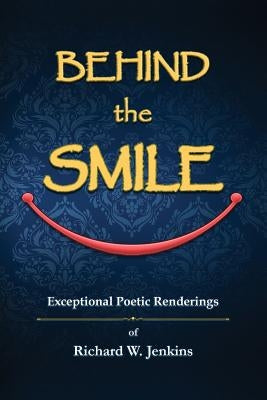 Behind the Smile: Exceptional Poetic Renderings by Jenkins, Richard W.