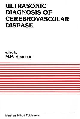 Ultrasonic Diagnosis of Cerebrovascular Disease: Doppler Techniques and Pulse Echo Imaging by Spencer, M. P.