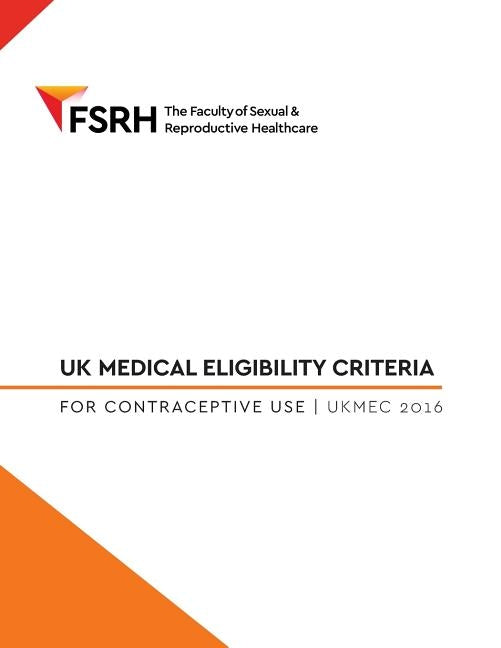 UK Medical Eligibility for Contraceptive Use 2016 by Faculty of Sexual and Reproductive Healt