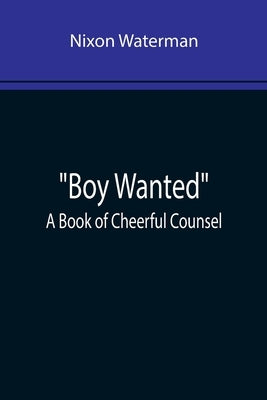 Boy Wanted: A Book of Cheerful Counsel by Waterman, Nixon