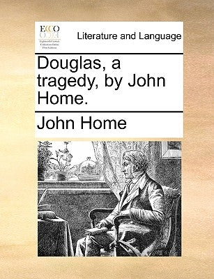 Douglas, a Tragedy, by John Home. by Home, John