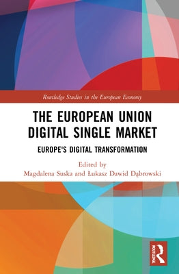The European Union Digital Single Market: Europe's Digital Transformation by Dąbrowski, Lukasz Dawid