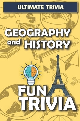 Geography and History - Fun trivia: Interesting Fun Quizzes with 800+ Challenging Trivia Questions and Answers about Geography and History by Kerns, Cherie