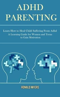 Adhd Parenting: Learn How to Heal Child Suffering From Adhd (A Learning Guide for Women and Teens to Gain Motivation) by Gray, Lyle