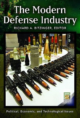 The Modern Defense Industry: Political, Economic, and Technological Issues by Bitzinger, Richard