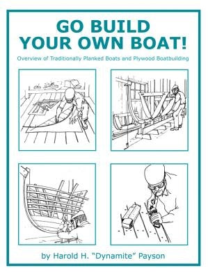 Go Build Your Own Boat!: Overview of Traditionally Planked Boats and Plywood Boatbuilding by Payson, Harold H.