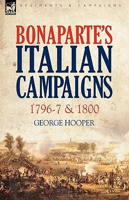 Bonaparte's Italian Campaigns: 1796-7 & 1800 by Hooper, George