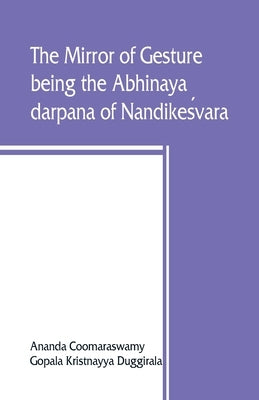 The mirror of gesture, being the Abhinaya darpana of Nandikeśvara by Coomaraswamy, Ananda
