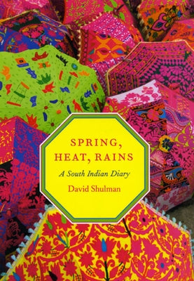 Spring, Heat, Rains: A South Indian Diary by Shulman, David
