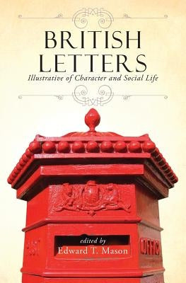 British Letters: Illustrative of Character and Social Life by Mason, Edward T.