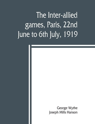 The inter-allied games, Paris, 22nd June to 6th July, 1919 by Wythe, George