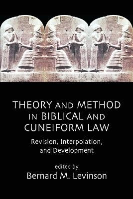 Theory and Method in Biblical and Cuneiform Law: Revision, Interpolation, and Development by Levinson, Bernard M.