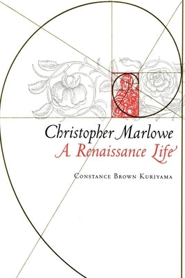 Christopher Marlowe: A Renaissance Life by Kuriyama, Constance Brown