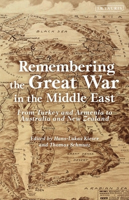 Remembering the Great War in the Middle East: From Turkey and Armenia to Australia and New Zealand by Kieser, Hans-Lukas