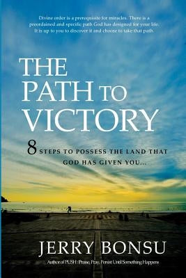 The Path To Victory: 8 Steps to possess the land that God has given you... by Bonsu, Jerry