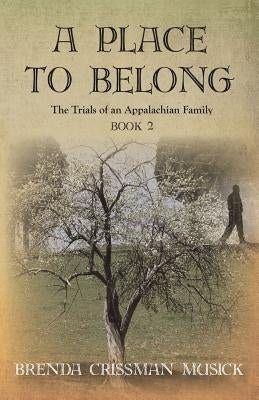 A Place to Belong the Trials of an Appalachian Family Book 2 by Musick, Brenda Crissman
