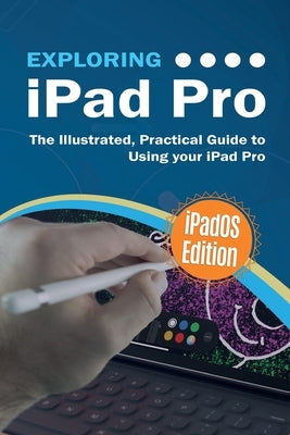 Exploring iPad Pro: iPadOS Edition: The Illustrated, Practical Guide to Using iPad Pro by Wilson, Kevin