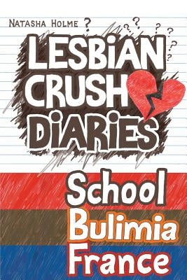 Lesbian Crush Diaries: School, Bulimia, France by Holme, Natasha
