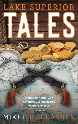 Lake Superior Tales: Stories of Humor and Adventure in Michigan's Upper Peninsula, 2nd Edition by Classen, Mikel B.