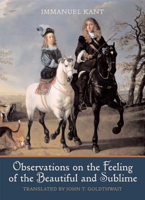 Observations on the Feeling of the Beautiful and Sublime by Kant, Immanuel