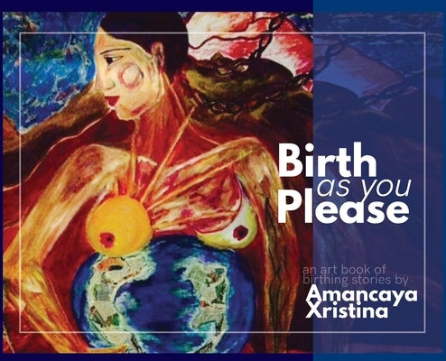 Birth As You Please by Xristina, Amancaya