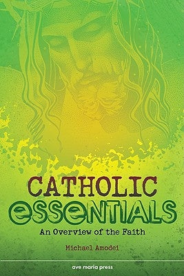 Catholic Essentials: An Overview of the Faith by Amodei, Michael