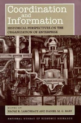Coordination and Information: Historical Perspectives on the Organization of Enterprise by Lamoreaux, Naomi R.