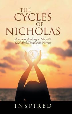 The Cycles of Nicholas: A Memoir of Raising a Child with Fetal Alcohol Syndrome Disorder by Inspired