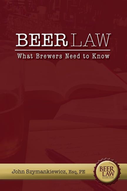 Beer Law: What Brewers Need to Know by Szymankiewicz, John