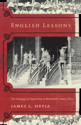 English Lessons: The Pedagogy of Imperialism in Nineteenth-Century China by Hevia, James L.