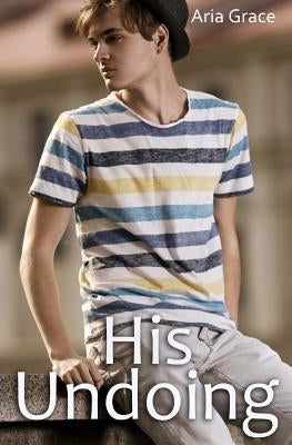 His Undoing: A Gay For You Erotic Short Story by Grace, Aria