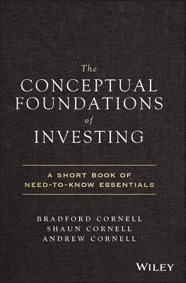 The Conceptual Foundations of Investing: A Short Book of Need-To-Know Essentials by Cornell, Shaun