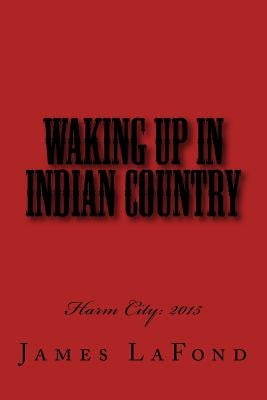 Waking Up in Indian Country: Harm City: 2015 by LaFond, James