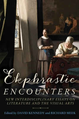 Ekphrastic Encounters: New Interdisciplinary Essays on Literature and the Visual Arts by Kennedy, David