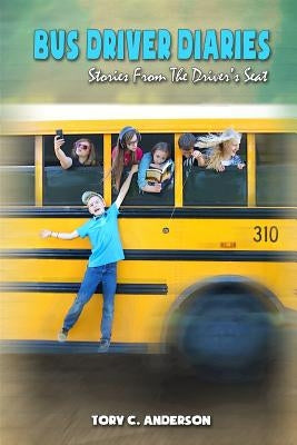 Bus Driver Diaries: Stories From the Driver's Seat by Anderson, Tory C.