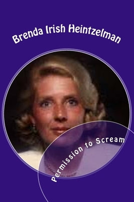Permission to Scream: The Psychosocial Abuse of Betty Broderick by Irish Heintzelman, Brenda