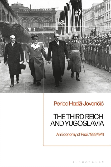 The Third Reich and Yugoslavia: An Economy of Fear, 1933-1941 by Hadzi-Jovancic, Perica