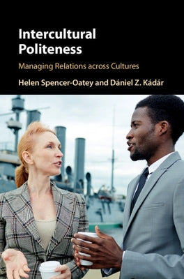 Intercultural Politeness: Managing Relations Across Cultures by Spencer-Oatey, Helen