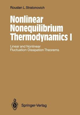 Nonlinear Nonequilibrium Thermodynamics I: Linear and Nonlinear Fluctuation-Dissipation Theorems by Stratonovich, Rouslan L.