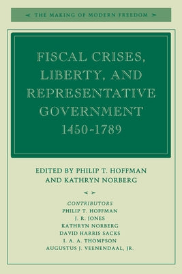 Fiscal Crises, Liberty, and Representative Government 1450-1789 by Hoffman, Philip T.