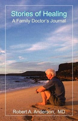 Stories of Healing: A Family Doctor's Journal by Anderson, Robert A.