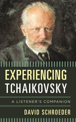 Experiencing Tchaikovsky: A Listener's Companion by Schroeder, David