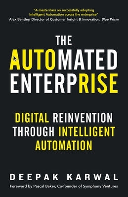 The Automated Enterprise: Digital Reinvention Through Intelligent Automation by Karwal, Deepak