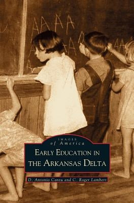 Early Education in Arkansas Delta by Cantu, D. Antonio