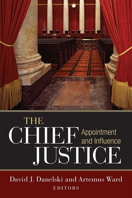 The Chief Justice: Appointment and Influence by Ward, Artemus