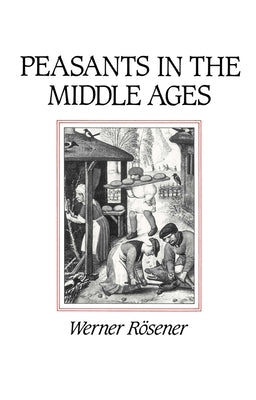 Peasants in the Middle Ages by Rosener, Werner