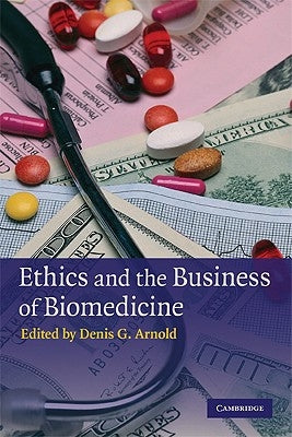 Ethics and the Business of Biomedicine by Arnold, Denis G.