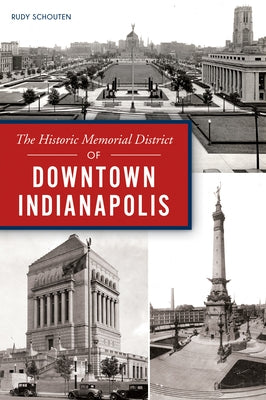 The Historic Memorial District of Downtown Indianapolis by Schouten, Rudy